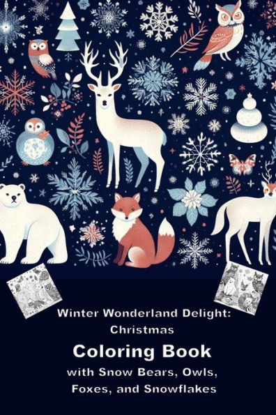 Winter Wonderland Delight: Christmas Coloring Book with Snow Bears, Owls, Foxes, and Snowflakes - Festive Fun on 50 Pages: Whimsical Winter Moments: A Joyful Journey Through Enchanting Snowscapes and Adorable Creatures