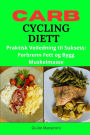 Carb Cycling Diett: Praktisk Veiledning til Suksess: Forbrenn Fett og Bygg Muskelmasse