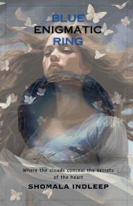 Title: BLUE ENIGMATIC RING: Where the Clouds Conceal the Secrets of the Heart, Author: Shomala Indleep