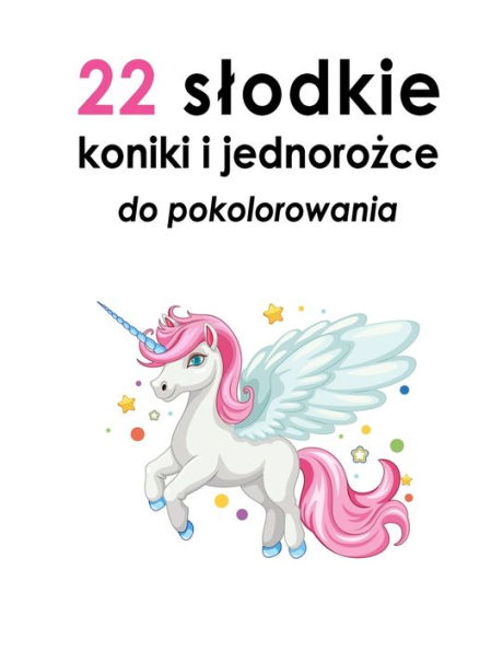 22 slodkie koniki i jednorozce do pokolorowania