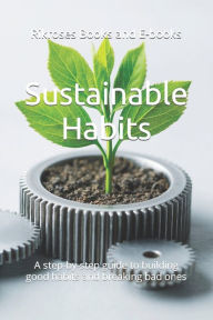 Title: Sustainable Habits: A step-by-step guide to building good habits and breaking bad ones, Author: Rikroses Books and E-books