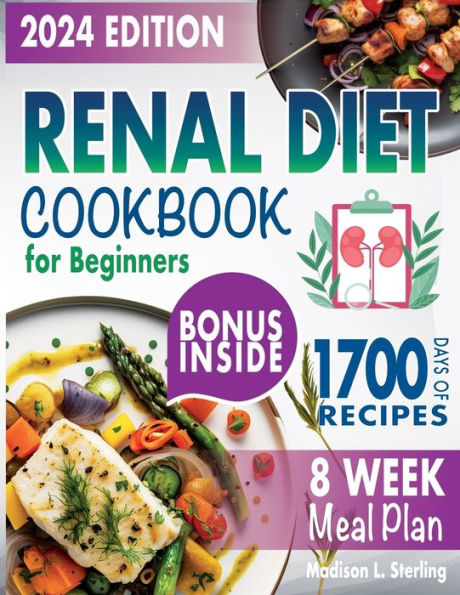 Renal Diet Cookbook for Beginners: Dive into 1700 Days of Kidney-Friendly Culinary Delights with Low Sodium, Potassium, and Phosphorus Ingredients. 8-Week Meal Plan Included