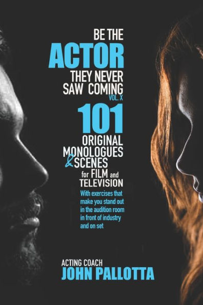 BE THE ACTOR THEY NEVER SAW COMING VOL.X By John Pallotta: 101 Original Scenes and Exercises for the Professional Actor with Exercises to Help Stand Out
