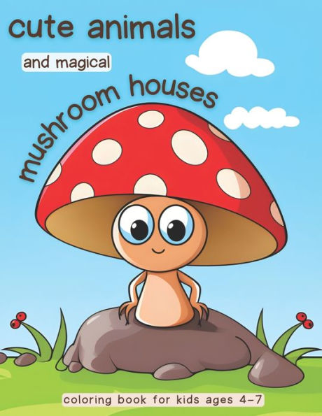 Cute animals and magical mushroom houses coloring book: Dive into a world of enchantment. Perfect for kids Ages 4 - 7