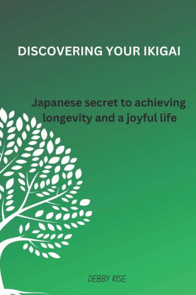 DISCOVERING YOUR IKIGAI: Japanese secret to achieving longevity and a joyful life