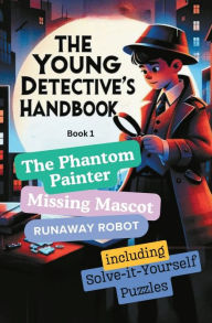 Title: The Young Detective's Handbook: The Phantom Painter, Missing Mascot, and Runaway Robot, Author: Waheed Khan