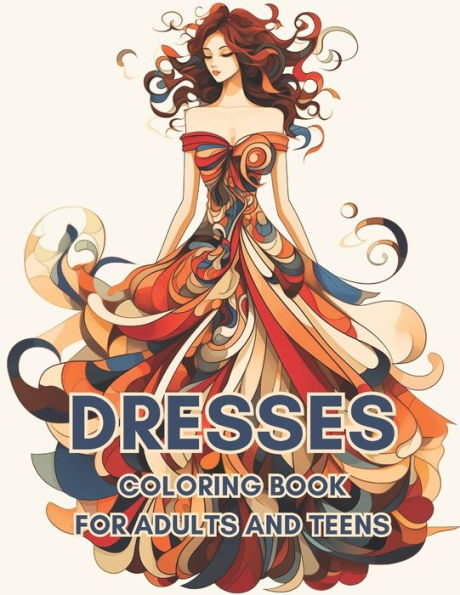 Dresses Coloring Book For Adults And Teens: Elevate Your Coloring Experience With Trendsetting Fashion Illustrations