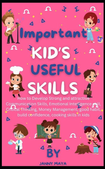 Important kid's useful skills: How to Develop Strong and attractive Communication , Emotional Intelligence skill, Critical Thinking, Money Management, good habit, build confidence, cooking skill