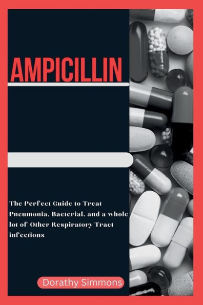 AMPICILLIN: The Perfect Guide to Treat Pneumonia, Bacterial, and a whole lot of Other Respiratory Tract infections.
