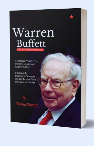 Warren Buffett The CEO Of Berkshire Hathaway: The Timeless Wisdom of Warren Buffett" Unveiling the Investment Strategies and Life Lessons from the Oracle of Omaha