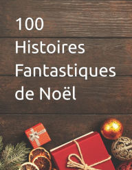 Title: 100 Histoires Fantastiques de Noël, Author: Martin Roussy