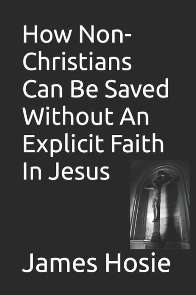 How Non-Christians Can Be Saved Without An Explicit Faith In Jesus