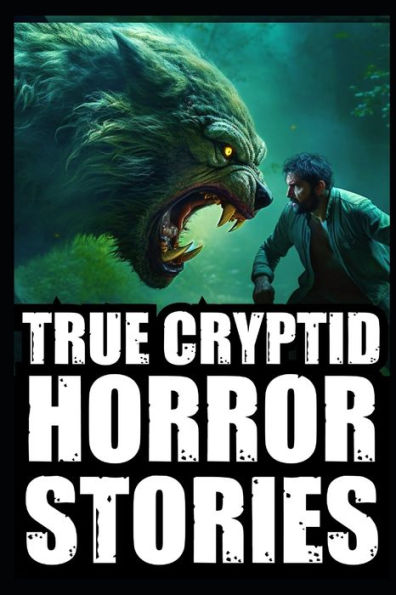 True Scary Cryptid Horror Stories: Vol 3. (Bigfoot,Crawlers,Chupacabra,Dogmen Sightings...)