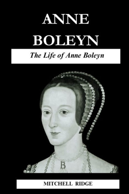 Anne Boleyn Book: The Life of Anne Boleyn by MITCHELL RIDGE, Paperback ...