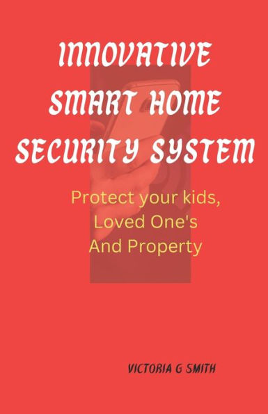 Innovative Smart Home Security System: Protect Your kids, Loved One's And Property . Paperback November 25, 2023.