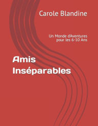 Title: Amis Inséparables: Un Monde d'Aventures pour les 6-10 Ans, Author: Carole Blandine