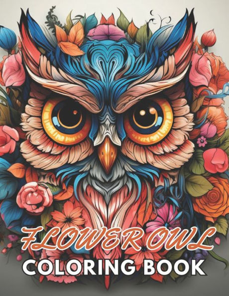 Flower Owl Coloring Book for Adult: New and Exciting Designs Suitable for All Ages