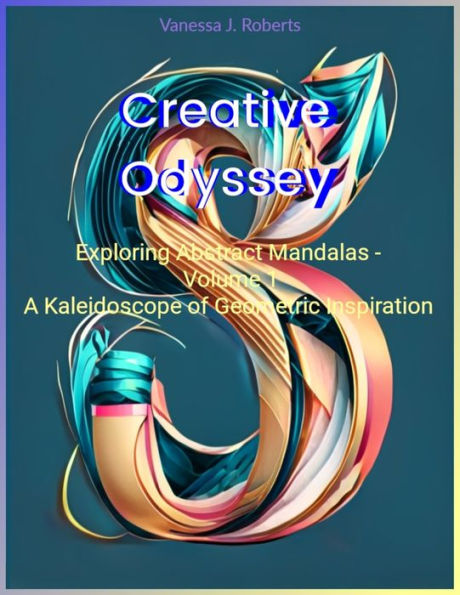 Creative Odyssey: Exploring Abstract Mandalas - Volume 1: A Kaleidoscope of Geometric Inspiration