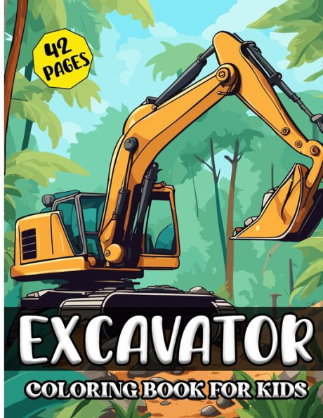 Excavator Coloring Book for Kids: A Fun Excavator Coloring Adventure for Kids Simple and Easy Excavator Illustration for Kids 42 images, 8,5"x11" Pages
