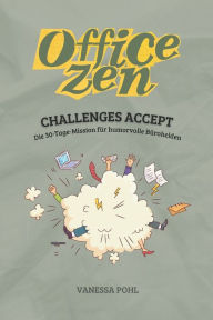Title: Office Zen: Challenges Accept - Die 30-Tage-Mission für humorvolle Bürohelden, Author: Vanessa Pohl