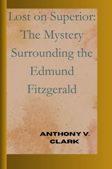 Lost on Superior: The Mystery Surrounding the Edmund Fitzgerald