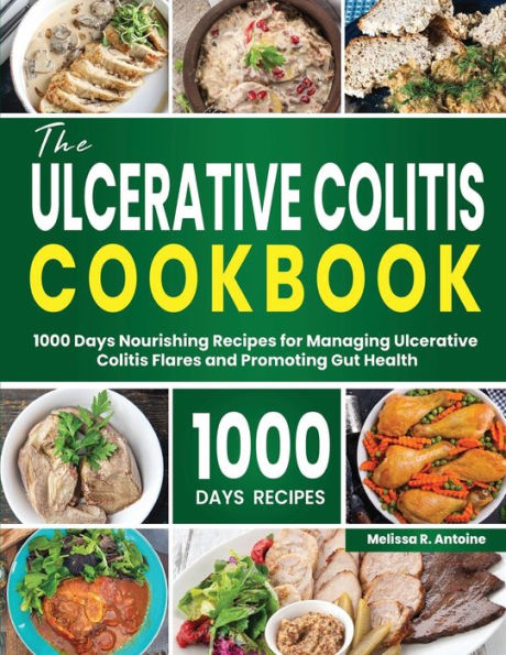 The Ulcerative Colitis Cookbook: 1000 Days Nourishing Recipes for Managing Ulcerative Colitis Flares and Promoting Gut Health