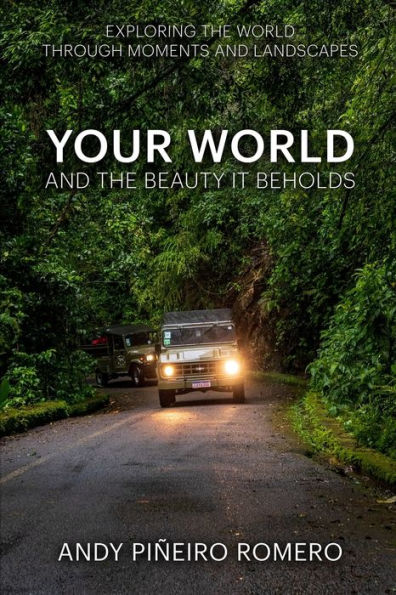 Your World And The Beauty It Beholds: Exploring The World Through Moments And Landscapes