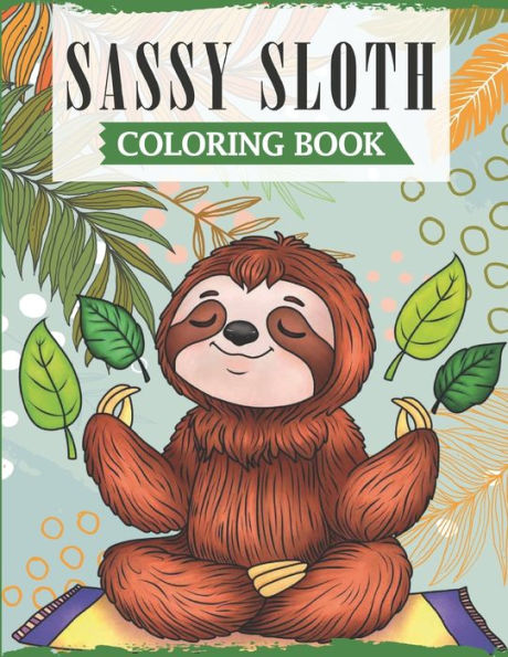 Sassy Sloth: A Fun Coloring Book for Adults with Funny Swearing Sloth Quotes for Relieving Stress & Relaxation