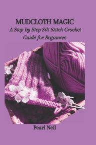 Title: MUDCLOTH MAGIC: A Step-by-Step Silt Stitch Crochet Guide for Beginners, Author: Pearl Neil