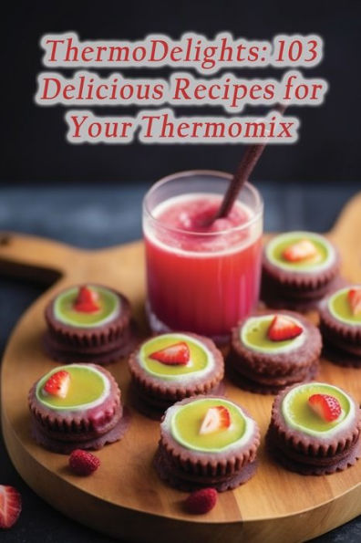 ThermoDelights: 103 Delicious Recipes for Your Thermomix