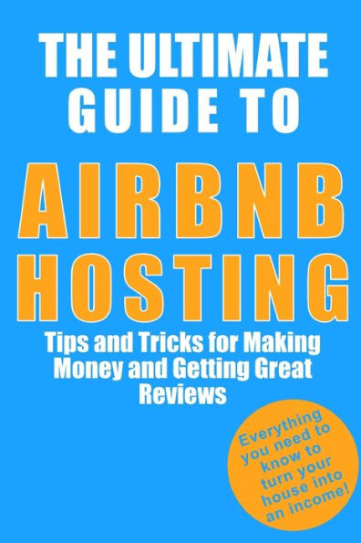 The Ultimate Guide to Airbnb Hosting: Tips and Tricks for Making Money and Getting Great Reviews