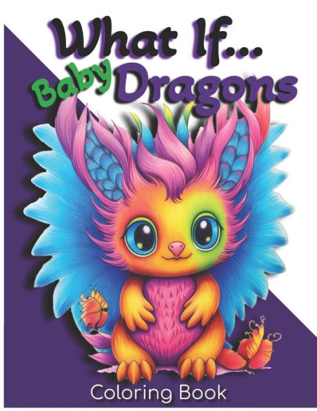 What If... Baby Dragons Coloring Book: Mystical Friends: Adorable Dragon Pals and Cuddly Animal Companions -A Stress-Relieving Adventure Filled with Magical Moments!