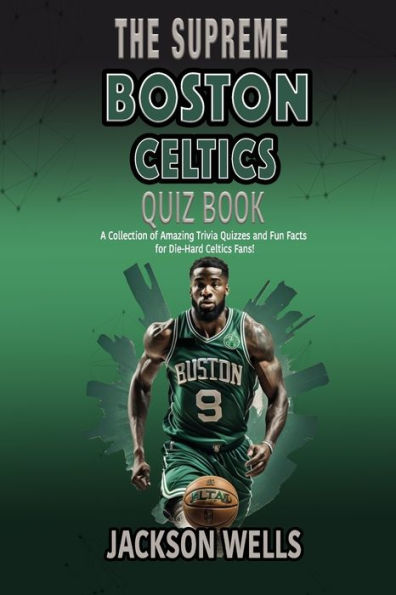 Boston Celtics: The Supreme Quiz and Trivia Book for all Celtics Fans