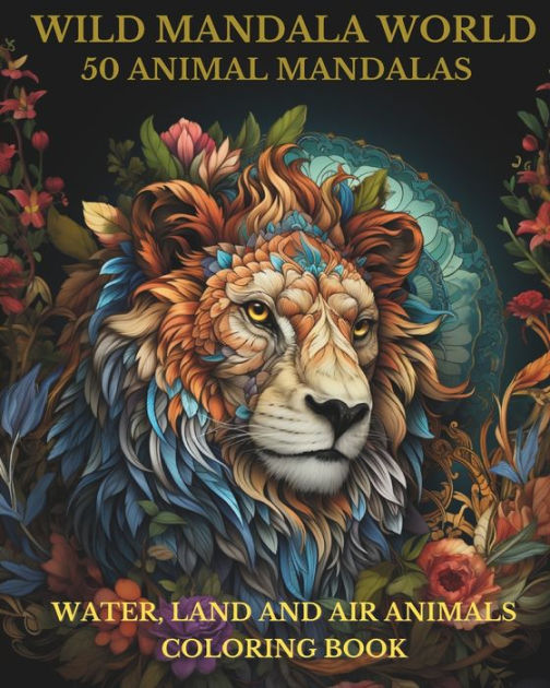 Wild Mandala World: 50 Animal Mandalas: Water, Land and Air Animals ...