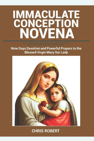 Immaculate Conception Novena: Nine Days Devotion and Powerful Prayers to the Blessed Virgin Mary Our Lady