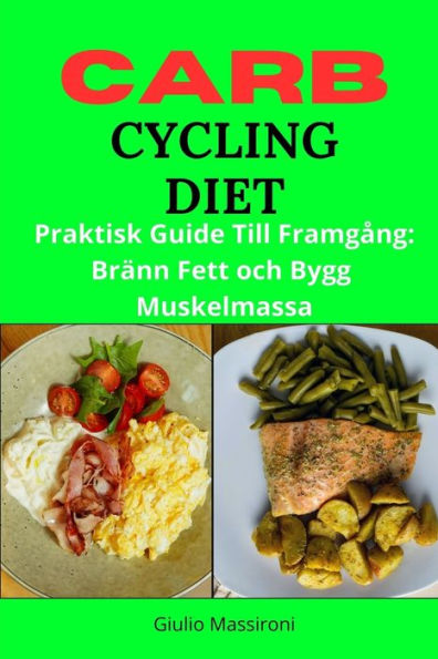 Carb Cycling Diet: Praktisk Guide Till Framgång: Bränn Fett och Bygg Muskelmassa