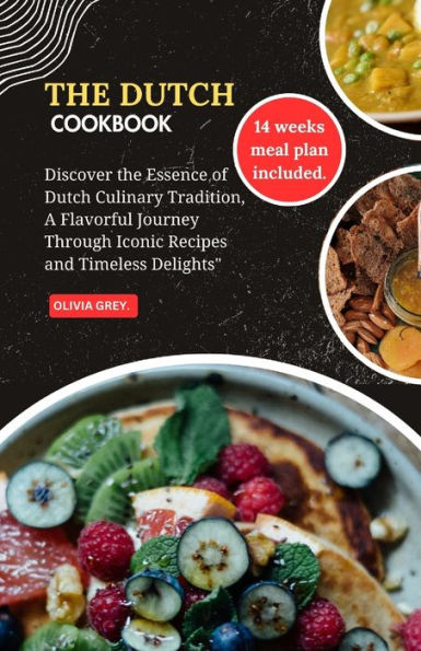 THE DUTCH COOKBOOK.: Discover the Essence of Dutch Culinary Tradition, A Flavorful Journey Through Iconic Recipes and Timeless Delights
