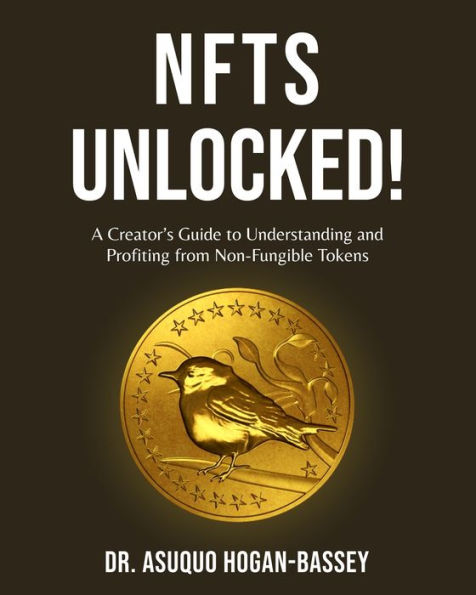 NFTS Unlocked!: A Creator's Guide to Understanding and Profiting from Non-Fungible Tokens