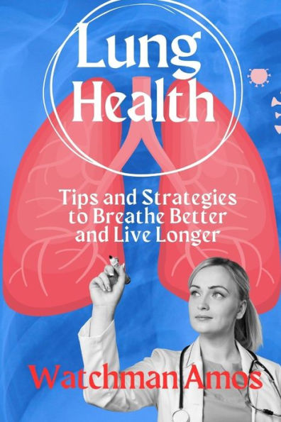 Lung Health: Tips and Strategies to Breathe Better and Live Longer