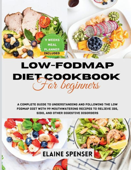 Low-FODMAP Diet Cookbook for Beginners: A Complete Guide to Understanding and Following the Low FODMAP Diet with 99 mouthwatering Recipes to Relieve IBS, SIBO, and Other Digestive Disorders