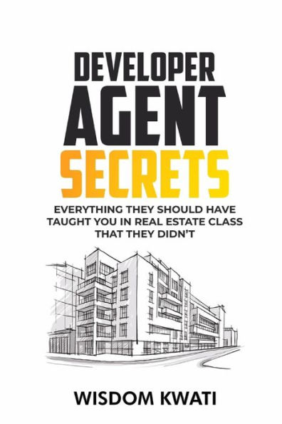 DEVELOPER AGENT SECRETS: Everything They Should Have Taught You In Real Estate Class But Didn't