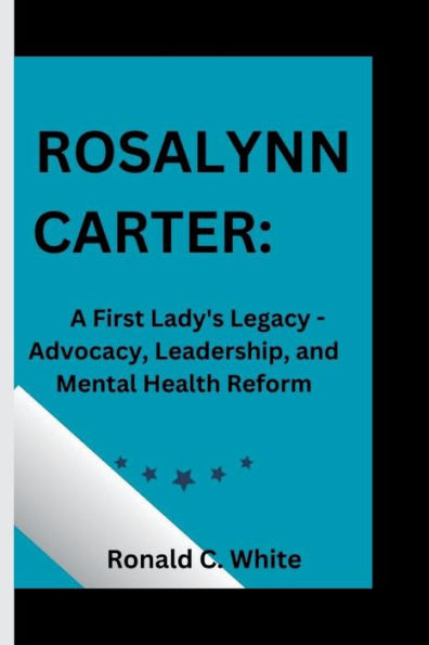 ROSALYNN CARTER: A First Lady's Legacy - Advocacy, Leadership, and Mental Health Reform