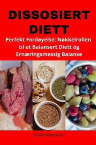 Title: Dissosiert Diett: Perfekt Fordøyelse: Nøkkelrollen til et Balansert Diett og Ernæringsmessig Balanse, Author: Giulio Massironi