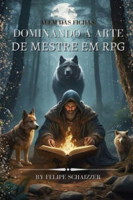 Title: ALEM DAS FICHAS: DOMINANDO A ARTE DE MESTRE EM RPG: Nos recônditos das mentes criativas e das mesas repletas de dados, reside um mundo vasto e inexplorado. E é aqui que tudo ganha vida!, Author: Felipe Schaizzer