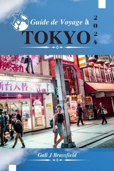 GUIDE DE VOYAGE À TOKYO 2024: Explorez la ville, les musées, les temples et les attractions moins connues avec un exemple d'itinéraire