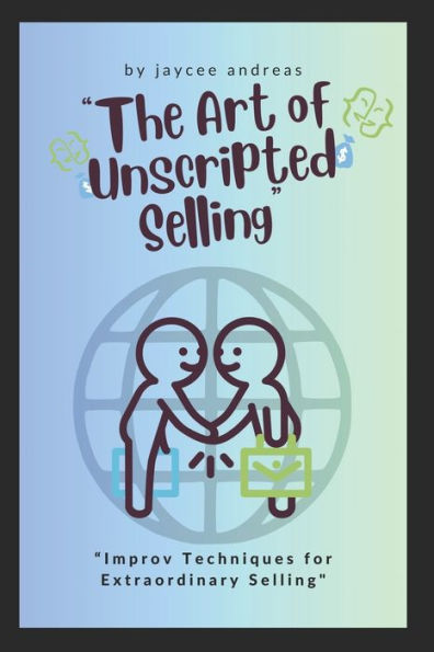 The Art of Unscripted Selling: Improv Techniques for Extraordinary Selling