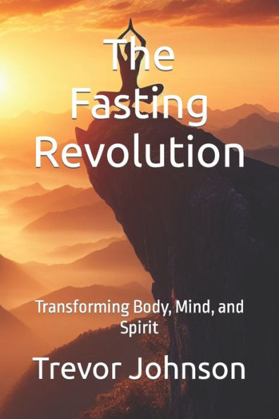 The Fasting Revolution: Transforming Body, Mind, and Spirit