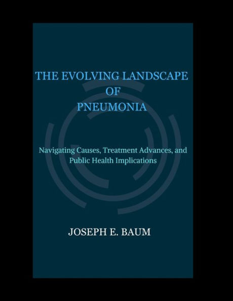 THE EVOLVING LANDSCAPE OF PNEUMONIA: Navigating Causes, Treatment Advances, and Public Health Implications