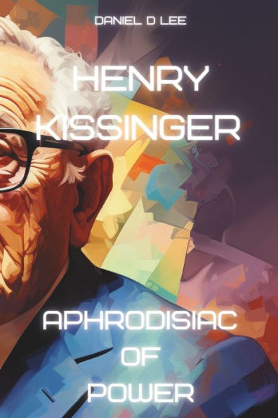 Henry Kissinger: Aphrodisiac of Power