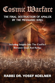 Title: Cosmic Warfare - The Final Destruction of Amalek by the Messianic King: Including Insights into the Conflict Between Israel and Hamas, Author: Rabbi Dr. Yosef Koelner